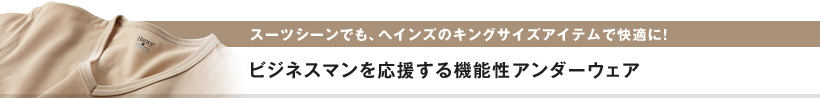 スーツシーンでも、ヘインズのキングサイズアイテムで快適に！ビジネスマンを応援する機能性アンダーウェア