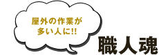 屋外の作業が多い人に！！職人魂